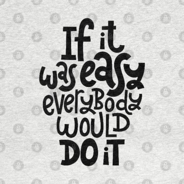 Inspirational Quote - If It Was Easy Everybody Would Do It - Fitness Motivation Typography by bigbikersclub